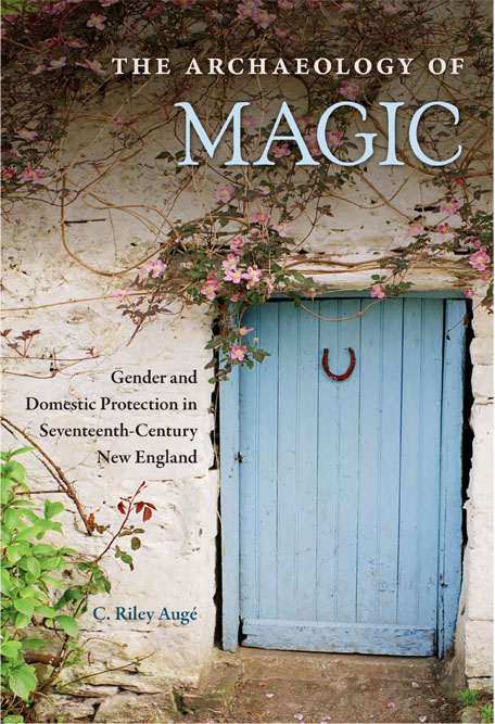 THE ARCHAEOLOGY OF MAGIC: GENDER AND DOMESTIC PROTECTION IN SEVENTEENTH-CENTURY NEW ENGLAND