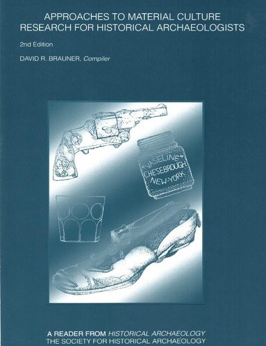 APPROACHES TO MATERIAL CULTURE: RESEARCH FOR HISTORICAL ARCHAEOLOGISTS