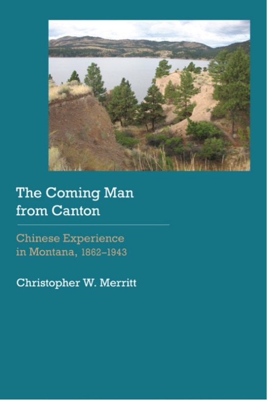THE COMING MAN FROM CANTON: CHINESE EXPERIENCE IN MONTANA, 1862–1943